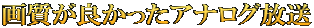 画質が良かったアナログ放送